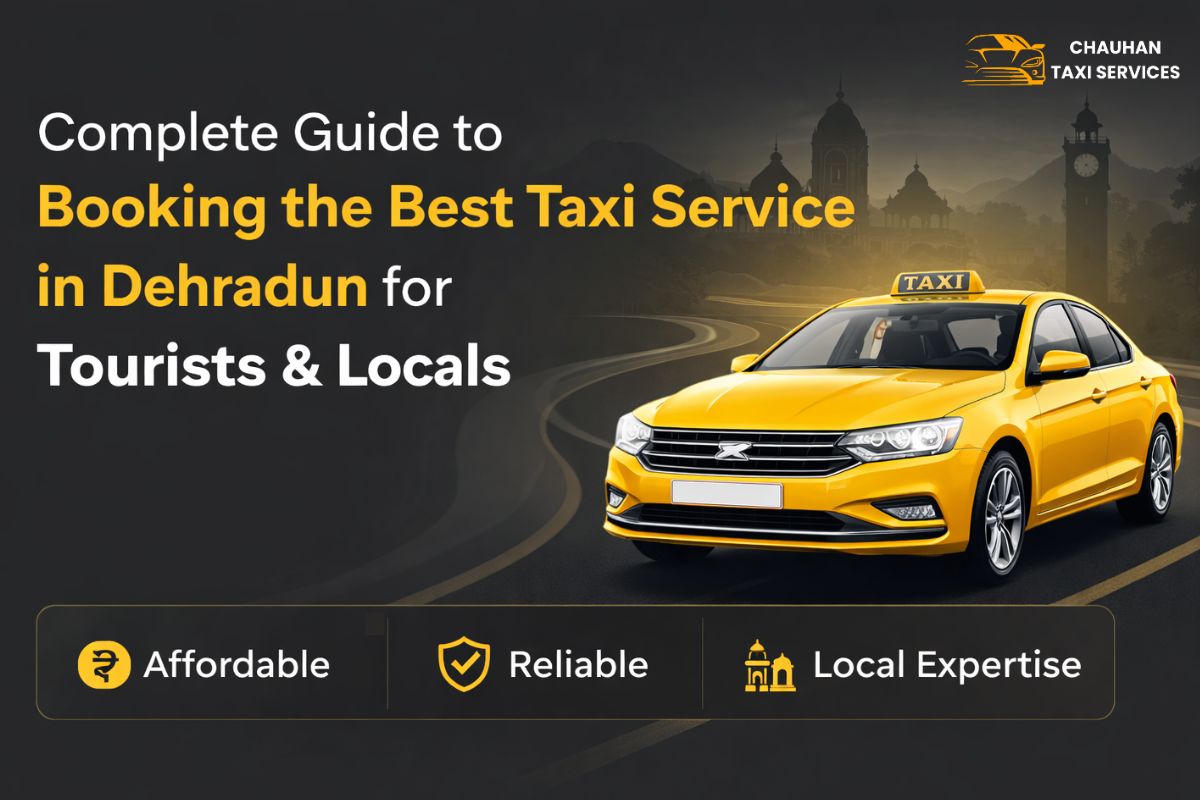 Complete Guide to Booking the Best Taxi Service in Dehradun for Tourists & Locals