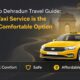 Delhi to Dehradun Travel Guide Why Taxi Service is the Most Comfortable Option