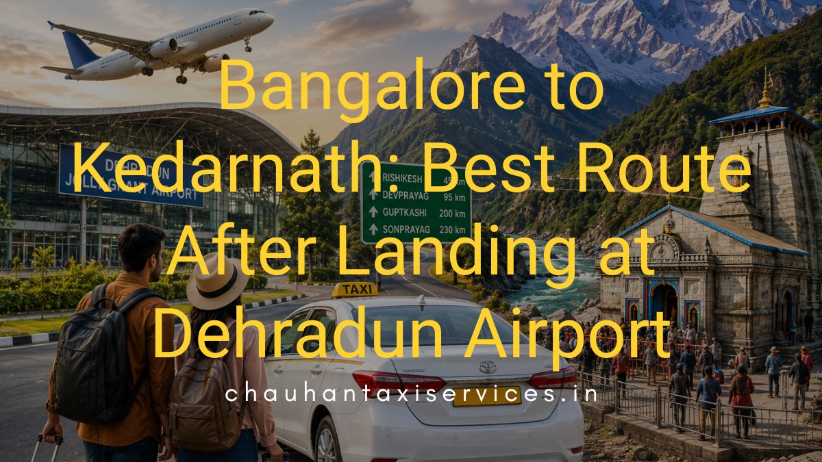 Bangalore to Kedarnath Best Route After Landing at Dehradun Airport